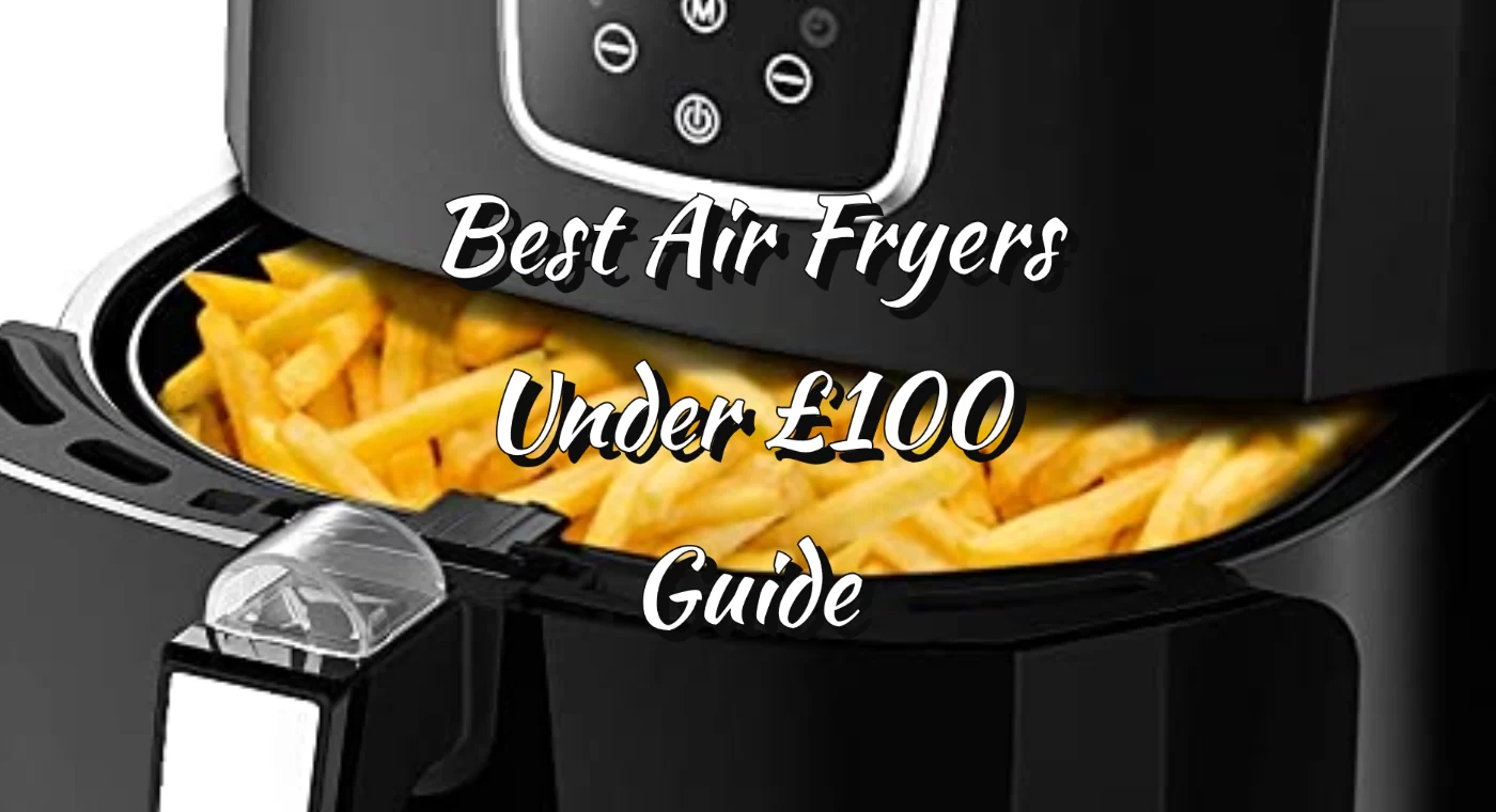 Air Fryers Under £100 Guide
