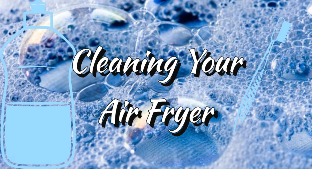 Cleaning Your Air Fryer Tips & Tricks