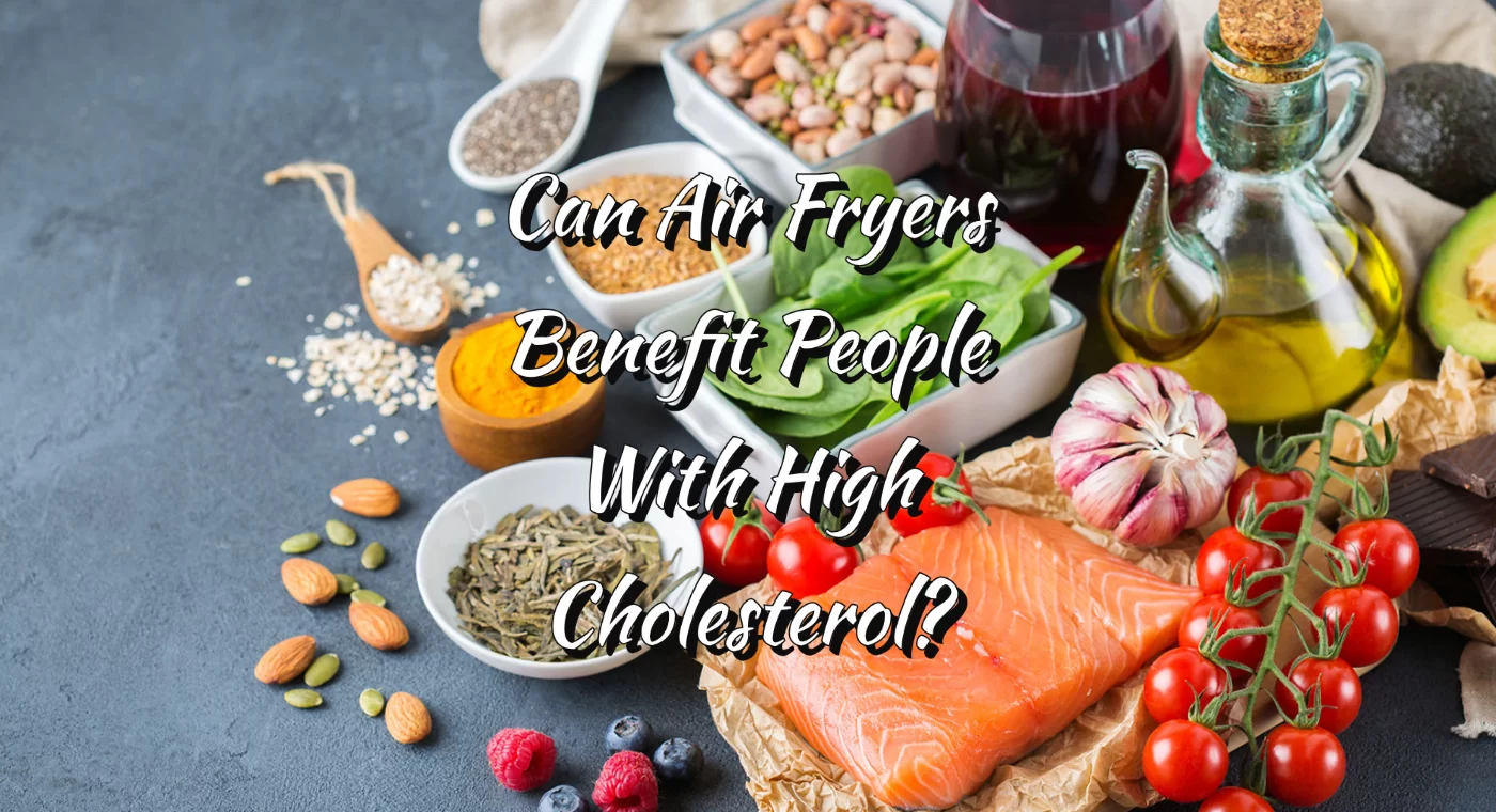 Help Lower Cholesterol Can Air Fryers Benefit People
